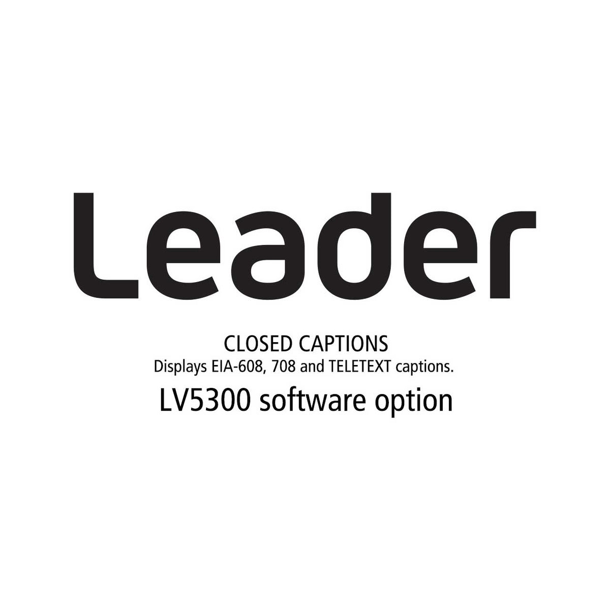 Leader LV5300-SER21 CLOSED CAPTIONS - Displays EIA-608, 708 and TELETEXT captions.